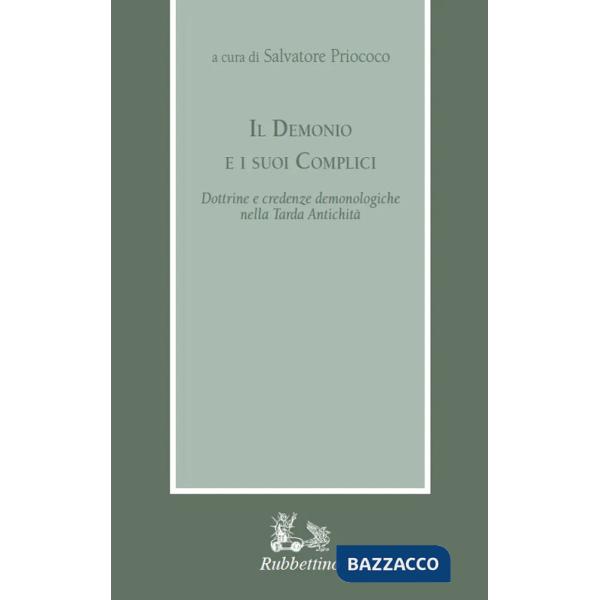 Demonio e i suoi complici. Dottrine e credenze demonologiche nella Tarda Antichità (Il)