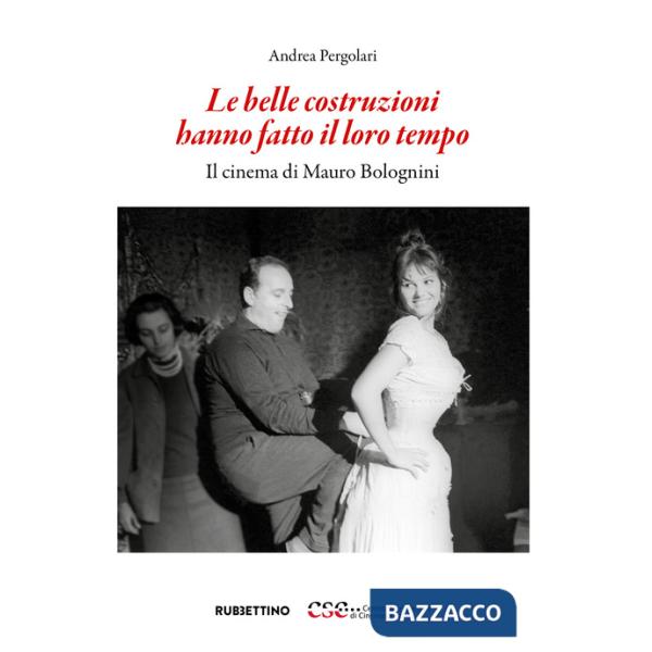 Belle costruzioni hanno fatto il loro tempo. Il cinema di Mauro Bolognini (Le)