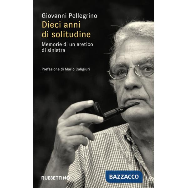 Dieci anni di solitudine. Memorie di un eretico di sinistra