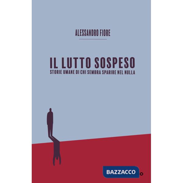 Lutto sospeso. Storie umane di chi sembra sparire nel nulla (Il)