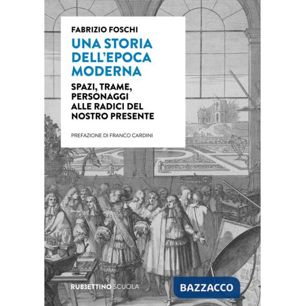 Storia dell'epoca moderna. Spazi, trame, personaggi alle radici del nostro presente (Una)