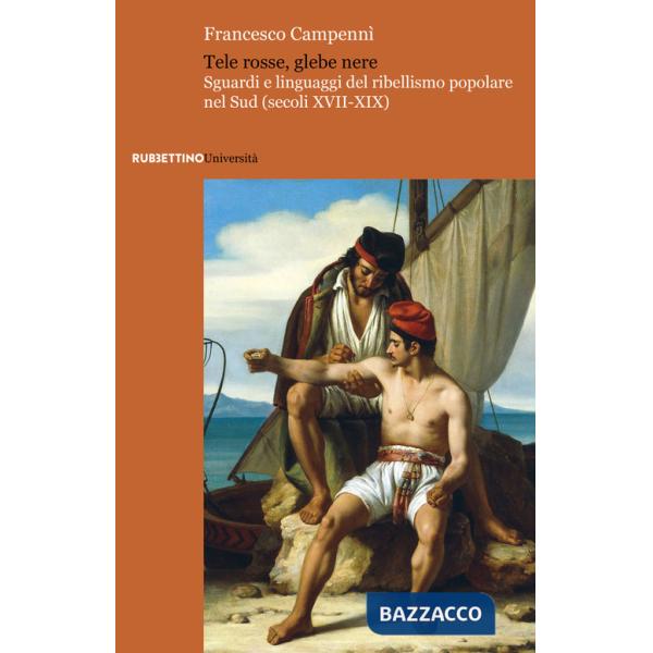 Tele rosse, glebe nere. Sguardi e linguaggi del ribellismo popolare nel Sud (secoli XVII-XIX)
