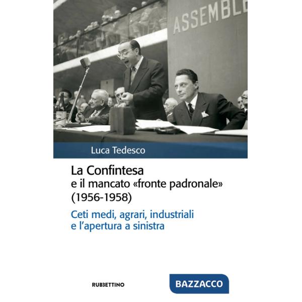 Confintesa e il mancato «fronte padronale» (1956-1958). Ceti medi, agrari, industriali e l'apertura a sinistra (La)