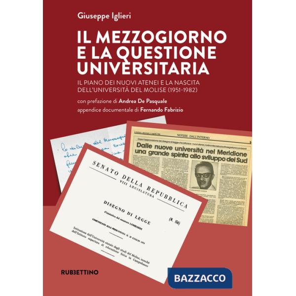 Mezzogiorno e la questione universitaria. Il piano dei nuovi atenei e la nascita dell'Università del Molise (1951-1982) (Il)