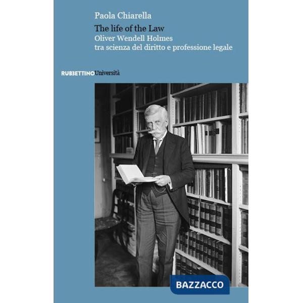 Life of the law. Oliver Wendell Holmes tra scienza del diritto e professione legale (The)