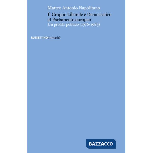 Gruppo Liberale e Democratico al Parlamento europeo. Un profilo politico (1976-1985) (Il)