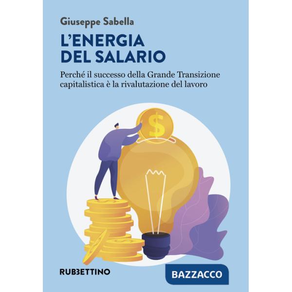 Energia del salario. Perché il successo della Grande Transizione capitalistica è la rivalutazione del lavoro (L')