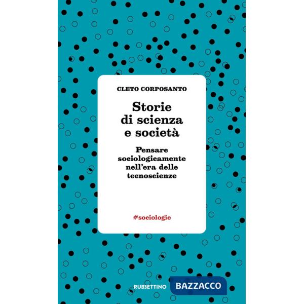 Storie di scienza e società. Pensare sociologicamente nell'era delle tecnoscienze