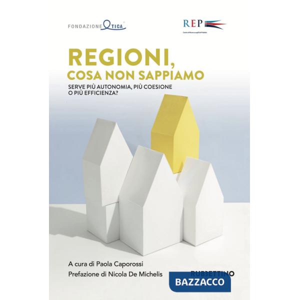 Regioni, cosa non sappiamo. Serve più autonomia, più coesione o più efficienza?