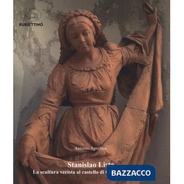 Stanislao Lista. La scultura verista al castello di Corigliano Calabro. Ediz. a colori