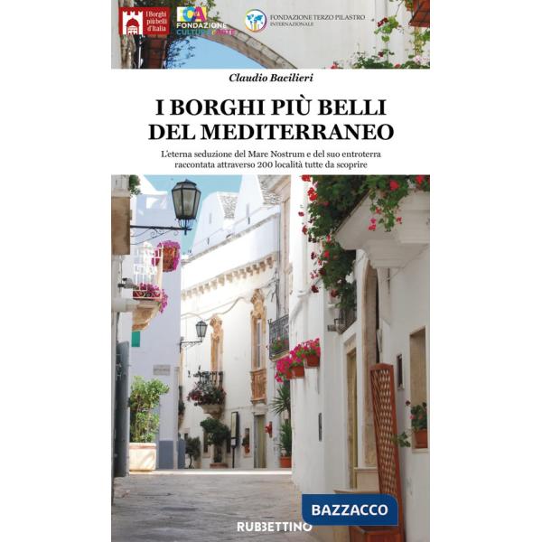 Borghi più belli del Mediterraneo. L'eterna seduzione del Mare Nostrum e del suo entroterra raccontata attraverso 200 località t