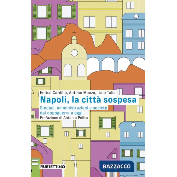 Napoli, la città sospesa. Sindaci, amministrazioni e società dal dopoguerra a oggi