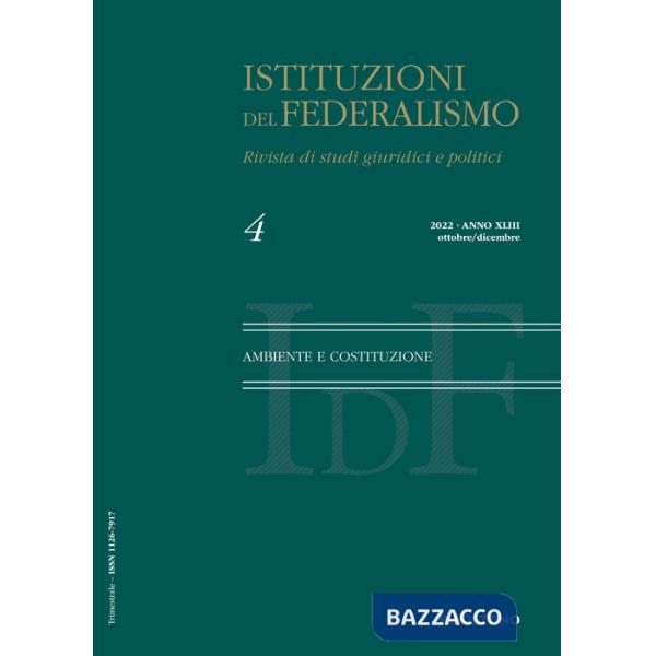 Istituzioni del federalismo. Rivista di studi giuridici e politici (2022). Vol. 4: Ambiente e Costituzione