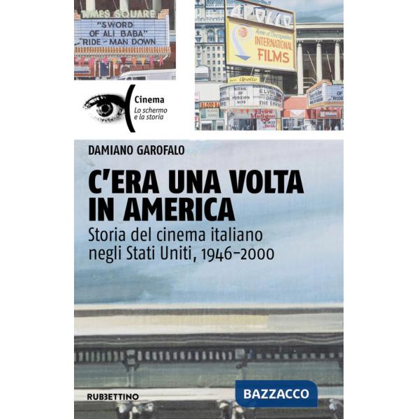 C'era una volta in America. Storia del cinema italiano negli Stati Uniti, 1946-2000