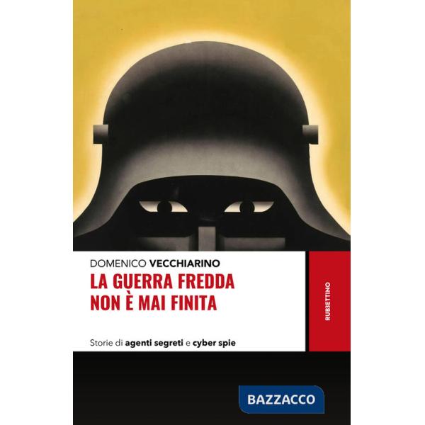 Guerra fredda non è mai finita. Storie di agenti segreti e cyber spie (La)