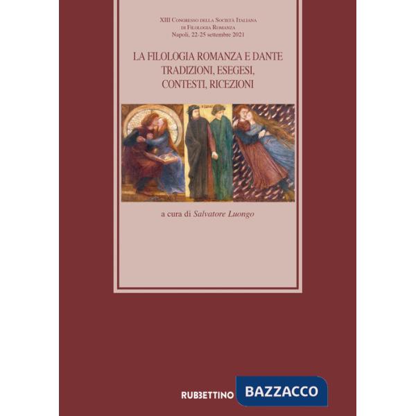 Filologia romanza e Dante. Tradizioni, esegesi, contesti, ricezioni. Atti del 13° Congresso della Società Italiana di Filologia 