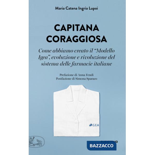 Capitana coraggiosa. Come abbiamo creato il «Modello Igea», evoluzione e rivoluzione del sistema delle farmacie italiane
