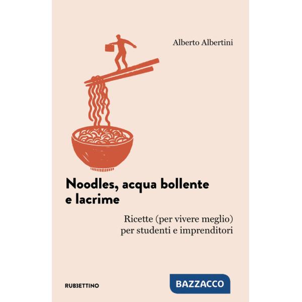 Noodles, acqua bollente e lacrime. Ricette (per vivere meglio) per studenti e imprenditori