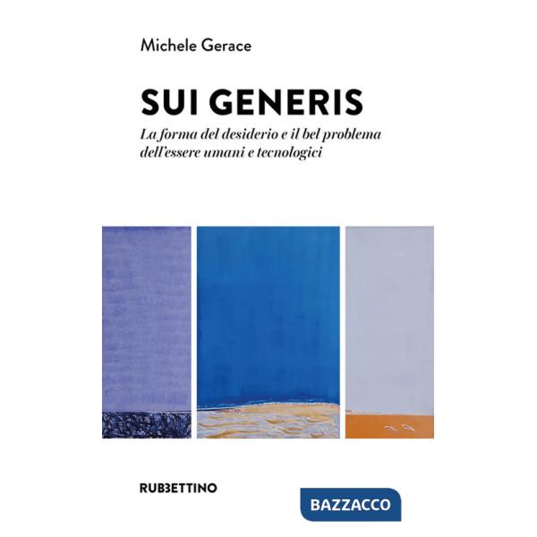 Sui generis. La forma del desiderio e il bel problema dell'essere umani e tecnologici