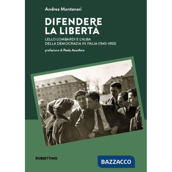 Difendere la libertà. Lello Lombardi e l'alba della democrazia in Italia (1943-1955)