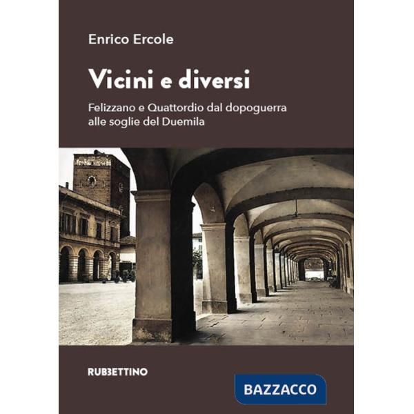Vicini e diversi. Felizzano e Quattordio dal dopoguerra alle soglie del Duemila
