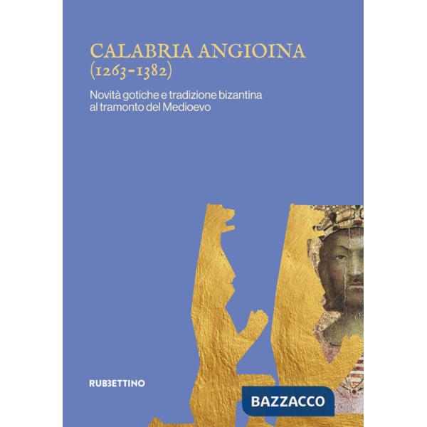 Calabria angioina (1266-1382). Novità gotiche e tradizione bizantina al tramonto del Medioevo