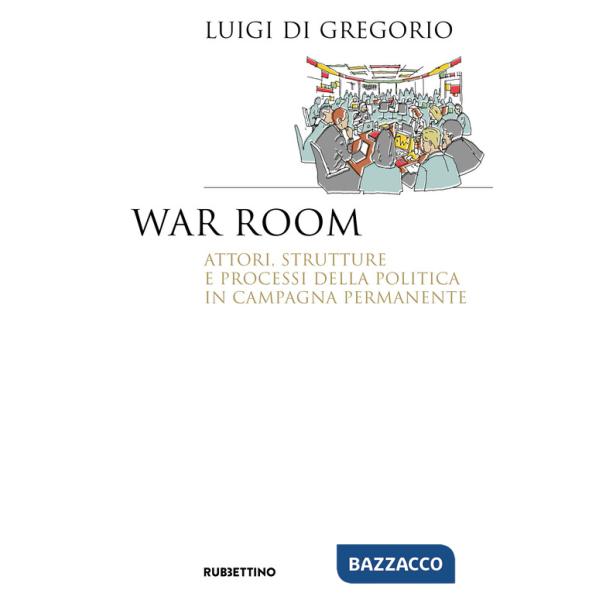 War room. Attori, strutture e processi della politica in campagna permanente