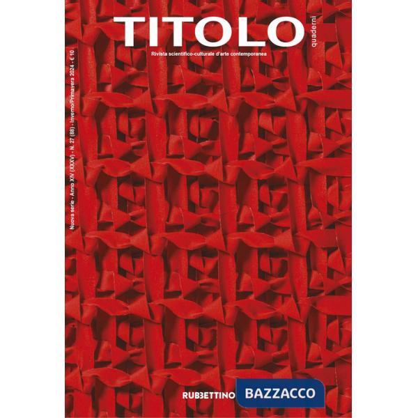 Titolo. Rivista scientifica e culturale d'arte contemporanea (2024). Vol. 27