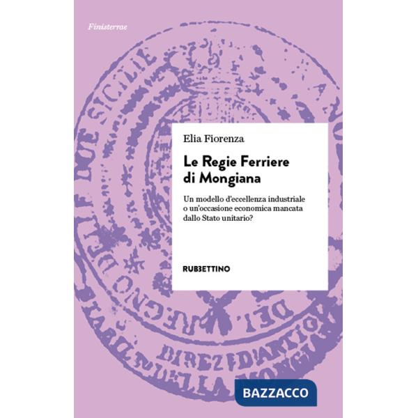 Regie Ferriere di Mongiana. Un modello d'eccellenza industriale o un'occasione economica mancata dallo Stato unitario? (Le)