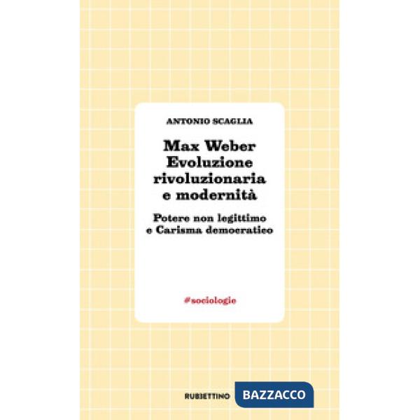 Max Weber evoluzione rivoluzionaria e modernità. Potere non legittimo e carisma democratico