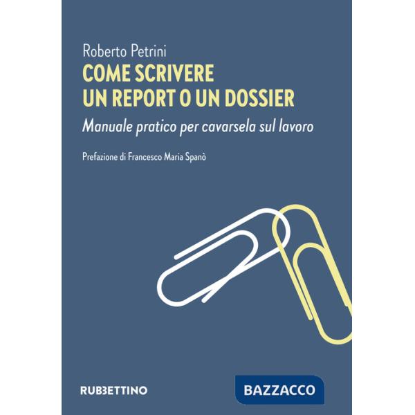Come scrivere un report o un dossier. Manuale pratico per cavarsela sul lavoro