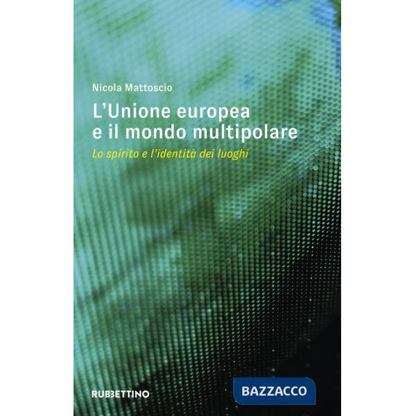Unione Europea e il mondo multipolare. Lo spirito e l'identità dei luoghi (L')