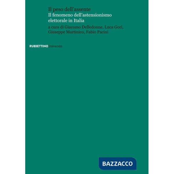 Peso dell'assente. Il fenomeno dell'astensionismo elettorale in Italia (Il)