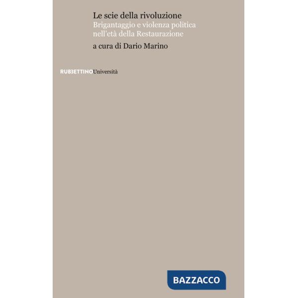 Scie della rivoluzione. Brigantaggio e violenza politica nell'età della Restaurazione (Le)