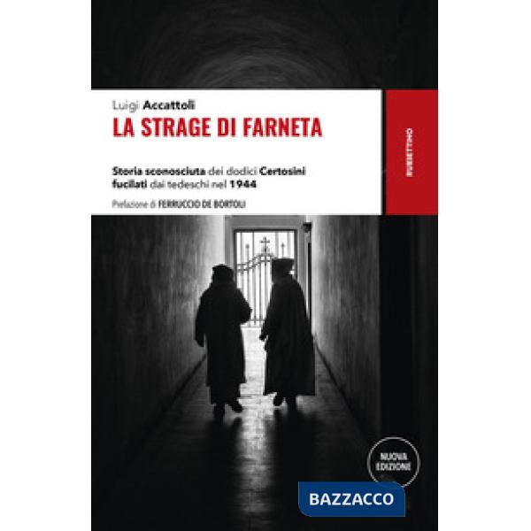 Strage di Farneta. Storia sconosciuta dei dodici Certosini fucilati dai tedeschi nel 1944. Nuova ediz. (La)