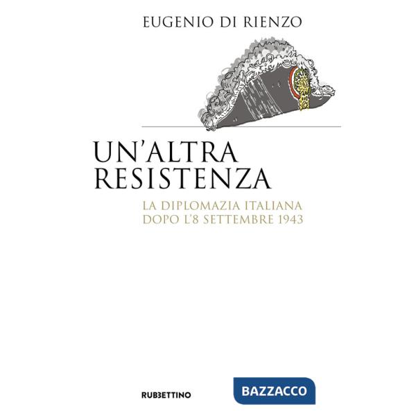 Altra Resistenza. La diplomazia italiana dopo l'8 settembre 1943 (Un')