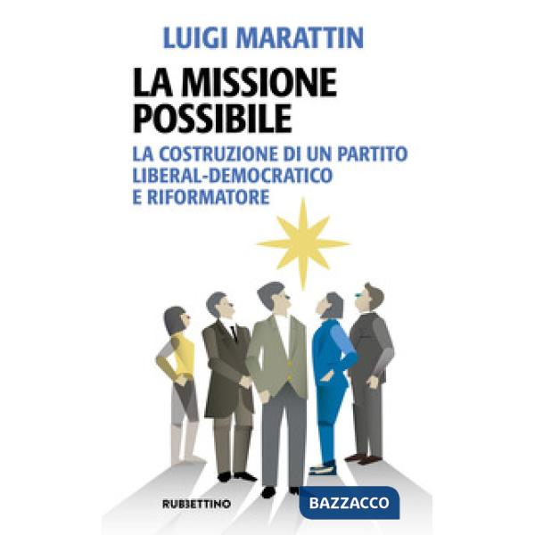 Missione possibile. La costruzione di un partito liberal-democratico e riformatore (La)