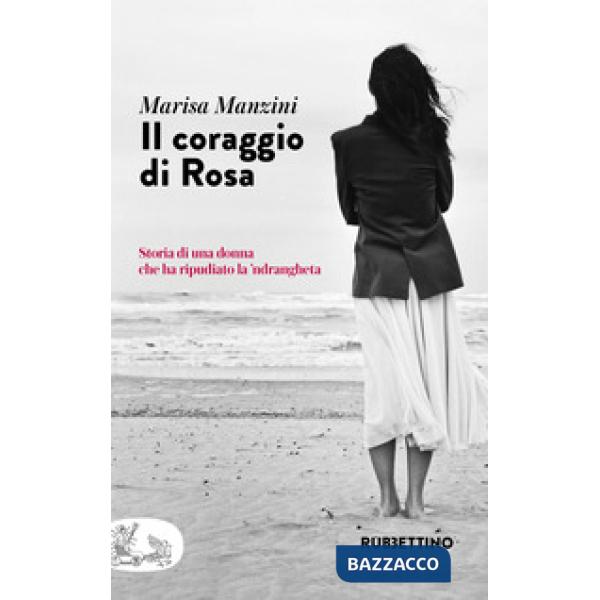 Coraggio di Rosa. Storia di una donna che ha ripudiato la 'ndrangheta (Il)