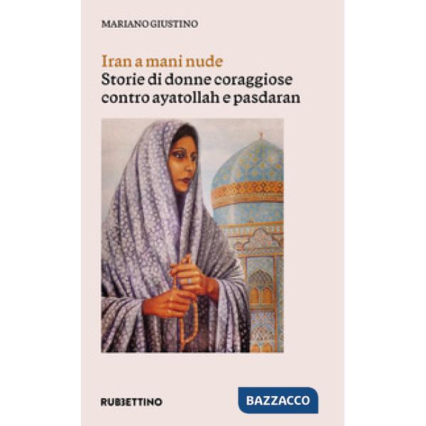 Iran a mani nude. Storie di donne coraggiose contro ayatollah e pasdaran