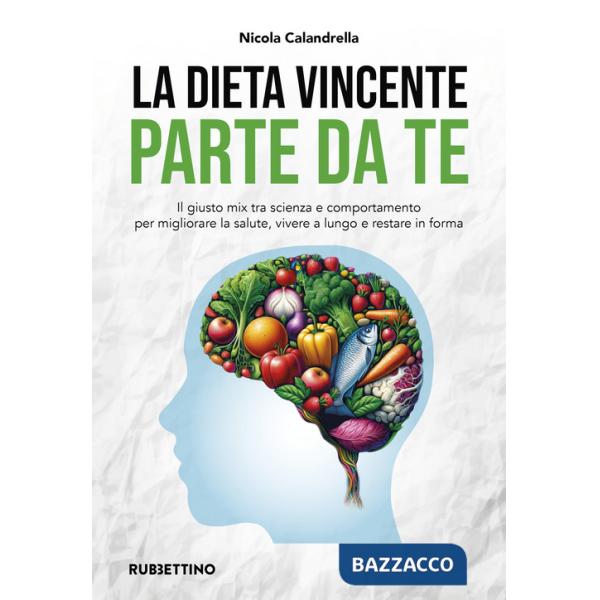 Dieta vincente parte da te. Il giusto mix tra scienza e comportamento per migliorare la salute, vivere a lungo e restare in form