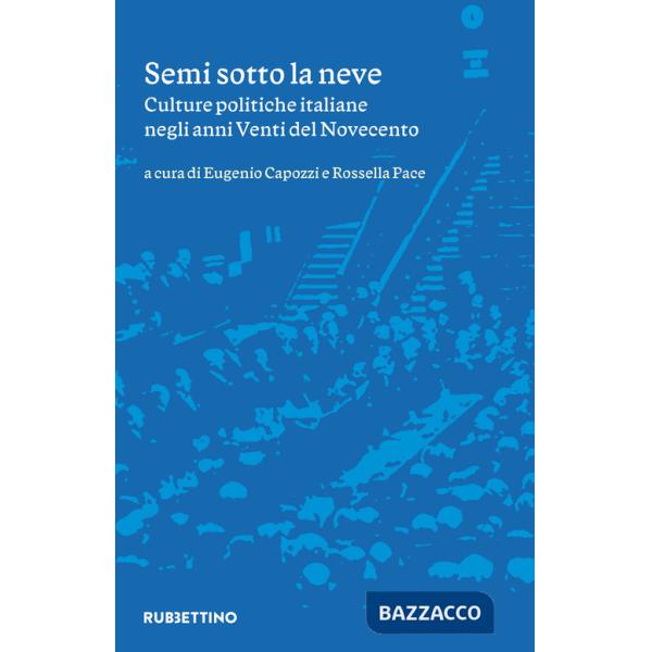 Semi sotto la neve. Culture politiche italiane negli anni Venti del Novecento