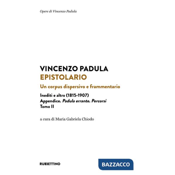 Epistolario. Un corpus dispersivo e frammentario. Inediti e altro (1815-1907). Vol. 2: Appendice. Padula errante. Percorsi