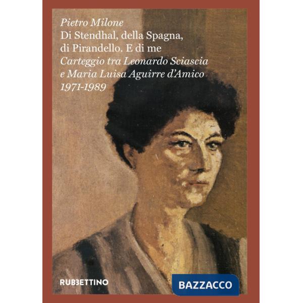 «Di Stendhal, della Spagna, di Pirandello. E di me». Carteggio tra Leonardo Sciascia e Maria Luisa Aguirre d'Amico. 1971-1989