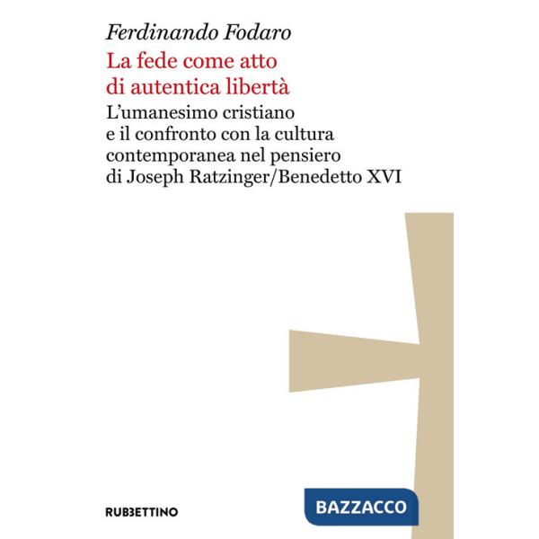 Fede come atto di autentica libertà. L'umanesimo cristiano e il confronto con la cultura contemporanea nel pensiero di Joseph Ra