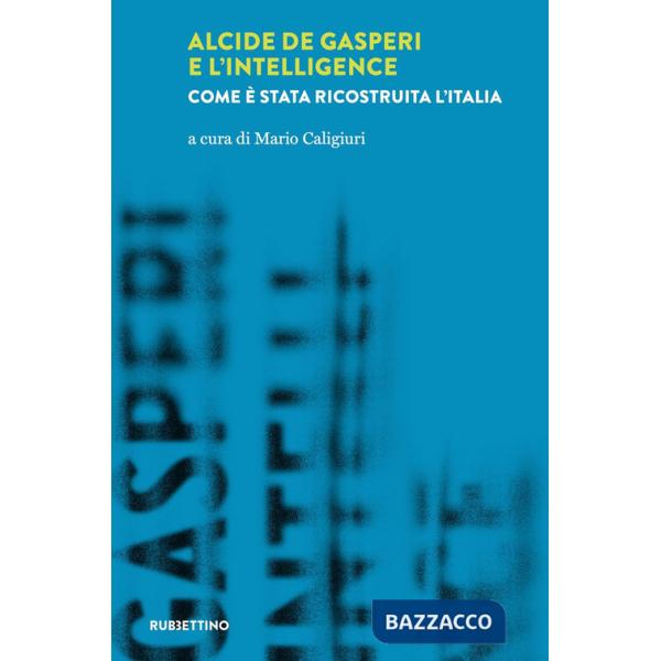 Alcide De Gasperi e l'intelligence. Come è stata ricostruita l'Italia