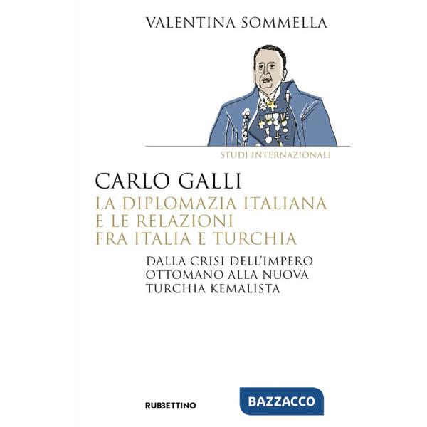 Carlo Galli, la diplomazia italiana e le relazioni fra Italia e Turchia. Dalla crisi dell'Impero ottomano alla nuova Turchia kem