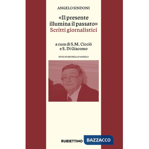 Presente illumina il passato». Scritti giornalistici («Il)
