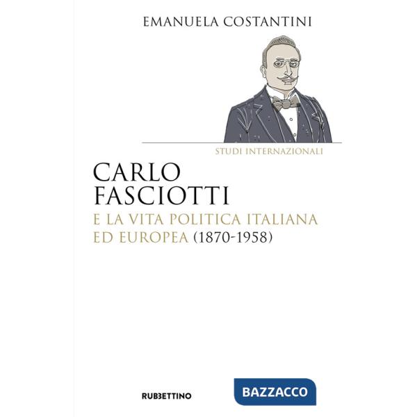 Carlo Fasciotti e la vita politica italiana ed europea (1870-1958)