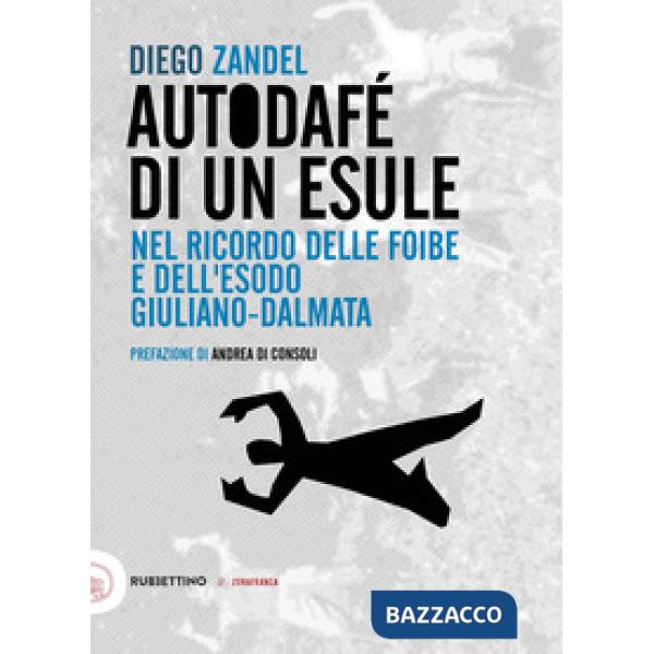 Autodafè di un esule. Nel ricordo delle foibe e dell'esodo giuliano-dalmata