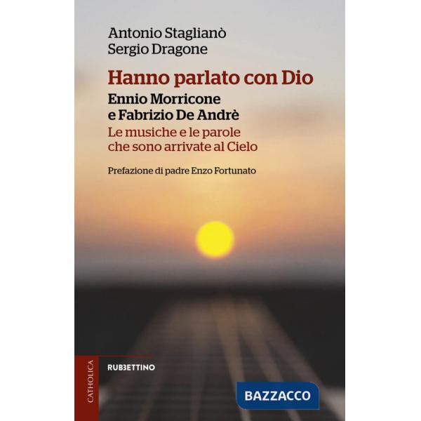Hanno parlato con Dio. Ennio Morricone e Fabrizio De Andrè. Le musiche e le parole che sono arrivate al Cielo